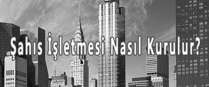 Şahıs Şirketi Nasıl Kurulur ve Açılır, Gerekli Belgeler Nelerdir?